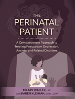 The Perinatal Patient: A Compassionate Approach to Treating Postpartum Depression, Anxiety, and Related Disorders 1683736567 Book Cover