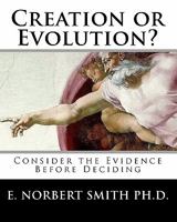 Creation Or Evolution?: Consider The Evidence Before Deciding (Volume 1) 1456468278 Book Cover