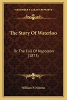 The Story Of Waterloo: Or The Fall Of Napoleon 1104507641 Book Cover