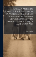 Avis Aux Mères De Famille, Sur L'Ã(c)ducation Physique, Morale Et Les Maladies Des Enfants Depuis Le Moment De Leur Naissance, Jusqu'Ã L'âge De Six Ans (French Edition) B0FK26CN5X Book Cover