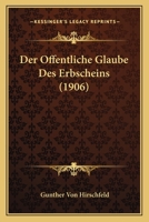 Der Offentliche Glaube Des Erbscheins (1906) 1160424810 Book Cover