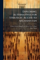 Exploring Alternatives for Strategic Access to Afghanistan 128882131X Book Cover