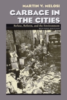 Garbage In The Cities: Refuse, Reform, And The Environment (History of the Urban Environment) 0822958570 Book Cover