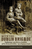 With the Dublin Brigade: Espionage and Assasination with Michael Collins' Intelligence Unit 178117833X Book Cover