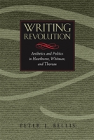 Writing Revolution: Aesthetics and Politics in Hawthorne, Whitman, and Thoreau 0820334618 Book Cover
