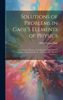 Solutions of Problems in Gage's Elements of Physics: Aslo a General Review, Test Questions, and Hints to Teachers. Being Parts Iii., Iv., and V. of His "Physical Technics," 1146965060 Book Cover