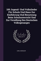 100 Jugend- Und Volkslieder Für Schule Und Haus Zur Einführung Und Benutzung Beim Schulunterricht Und Zur Veredlung Des Deutschen Volksgesanges 1379034647 Book Cover
