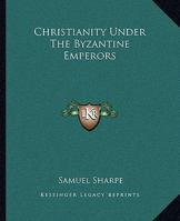 Christianity Under The Byzantine Emperors 1419117807 Book Cover