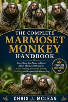 THE COMPLETE MARMOSET MONKEY HANDBOOK: Everything You Need to Know About Marmoset Monkeys: Care, Feeding, Behavior, Health, Training, and Responsible Ownership B0H7XHSYMR Book Cover