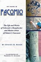 My Name Is Pacomio the Life and Works of Colorado's Sheepherder and Master Artist of Nature's Canvases 1937851141 Book Cover