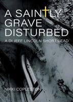 A Saintly Grave Disturbed: A DI Jeff Lincoln Short Read 178132834X Book Cover