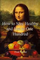 How to Stay Healthy and Live to One Hundred 1495480607 Book Cover