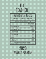 ELL Teacher Nutritional Facts Weekly Planner 2020: ELL Teacher Appreciation Gift Idea For Men & Women - Weekly Planner Lesson Plan Book Agenda - To Do List & Notes Sections - Calendar Views 1703962958 Book Cover