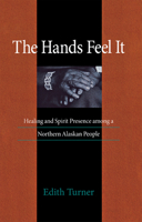 The Hands Feel It: Healing and Spirit Presence Among a Northern Alaskan People 0875805736 Book Cover