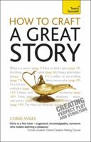 How to Craft a Great Story: Creating Perfect Plot and Structure 1444167561 Book Cover
