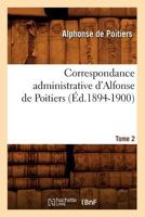 Correspondance Administrative D'Alfonse de Poitiers. Tome 2 (A0/00d.1894-1900) 2012533000 Book Cover