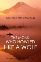 The Monk Who Howled Like a Wolf: The Mystic's Path of Kriya Yoga 194818902X Book Cover
