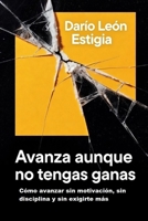 Avanza aunque no tengas ganas: Cómo avanzar sin motivación, sin disciplina y sin exigirte más B0GMHX2XFR Book Cover