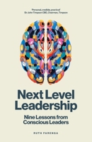 Next Level Leadership: Nine lessons from conscious leaders 1781337101 Book Cover