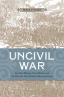 Uncivil War: Five New Orleans Street Battles And the Rise And Fall of Radical Reconstruction 0807131474 Book Cover