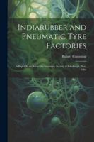 Indiarubber and Pneumatic Tyre Factories: A Paper Read Before the Insurance Society of Edinburgh, Nov. 1904 1022730495 Book Cover