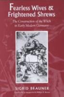 Fearless Wives and Frightened Shrews: The Construction of the Witch in Early Modern Germany 1558492976 Book Cover