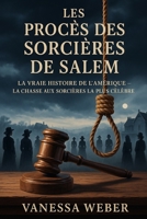 LES PROCÈS DES SORCIÈRES DE SALEM: LA VRAIE HISTOIRE DE L'AMÉRIQUE LA CHASSE AUX SORCIÈRES LA PLUS CÉLÈBRE (French Edition) B0FDX4HYSL Book Cover