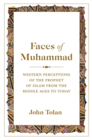 Faces of Muhammad: Western Perceptions of the Prophet of Islam from the Middle Ages to Today 0691167060 Book Cover