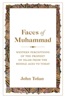 Faces of Muhammad: Western Perceptions of the Prophet of Islam from the Middle Ages to Today 0691270988 Book Cover