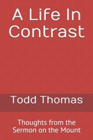 A Life in Contrast : Thoughts from the Sermon on the Mount 1794546464 Book Cover