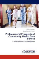 Problems and Prospects of Community Health Care Service: A Study on Khulna City of Bangladesh 3848415240 Book Cover