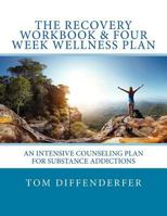 The Recovery Workbook & Four Week Wellness Plan: An Intensive Counseling Plan for Substance Addictions 1499355637 Book Cover