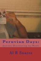 Peruvian Days: Journey Discovering My Roots 1721904573 Book Cover