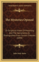 The Mysteries Opened Or, Scriptural Views of Preaching and the Sacraments 1104919397 Book Cover