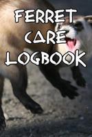 Ferret Care Logbook: Record Care Instructions, Food Types, Indoors, Outdoors, Bedding Type and Records of Ferret Care 1090400209 Book Cover