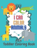 I Can Color Animals Toddler Coloring Book: Educational Coloring Pages For Boys, Girls, Preschool and Kindergarten B08F7S38D8 Book Cover