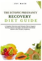 THE ECTOPIC PREGNANCY RECOVERY DIET GUIDE: A Complete Nutrition and Lifestyle Plan to Support Healing, Restore Strength, and Promote Hormonal Balance After Ectopic Pregnancy B0FVF73P2K Book Cover