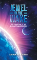 Jewel in the Wake: The 2020 Guide to the Global Transformation 1728344654 Book Cover