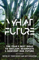 What Future: The Year's Best Ideas to Reclaim, Reanimate & Reinvent Our Future 1944700455 Book Cover