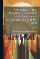 Speeches of the Right Honourable Lord Randolph Churchill, M. P., 1880-1888; Volume 1 1021628336 Book Cover