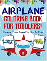 Airplane Coloring Book for TODDLERS: Big Coloring Book for Toddlers and Kids Who Love Airplanes B09T8WRZ5K Book Cover