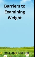 BARRIERS TO EXAMINING WEIGHT B0BHR29515 Book Cover