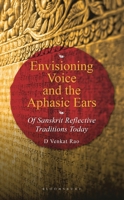 Envisioning Voice and the Aphasic Ears: Of Sanskrit Reflective Traditions Today 9361318403 Book Cover