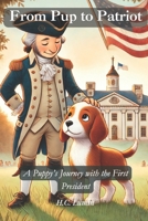 From Pup to Patriot: A Puppy’s Journey with the First President (Echoes of the Past: Tales from Feather & Fur Whiskers & Wings) B0DWF5MTQ4 Book Cover