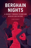 Berghain Nights: A Journey Through Techno and Berlin Club Culture 1836390831 Book Cover