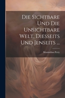 Die Sichtbare Und Die Unsichtbare Welt, Diesseits Und Jenseits ... 1021915173 Book Cover