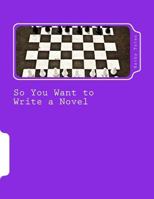So You Want to Write a Novel: A Working Handbook for the Amateur Novelist 1484090373 Book Cover