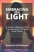 EMBRACING THE LIGHT: A Guide to Releasing Past Traumas and Cultivating Inner Peace B0DS8V2CPP Book Cover