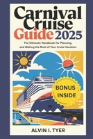 CARNIVAL CRUISE GUIDE 2025: The Ultimate Handbook for Planning, Enjoying, and Making the Most of Your Cruise Vacation B0DXC85GDG Book Cover