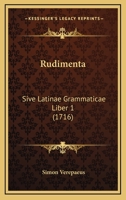 Rudimenta: Sive Latinae Grammaticae Liber 1 (1716) 1166156354 Book Cover